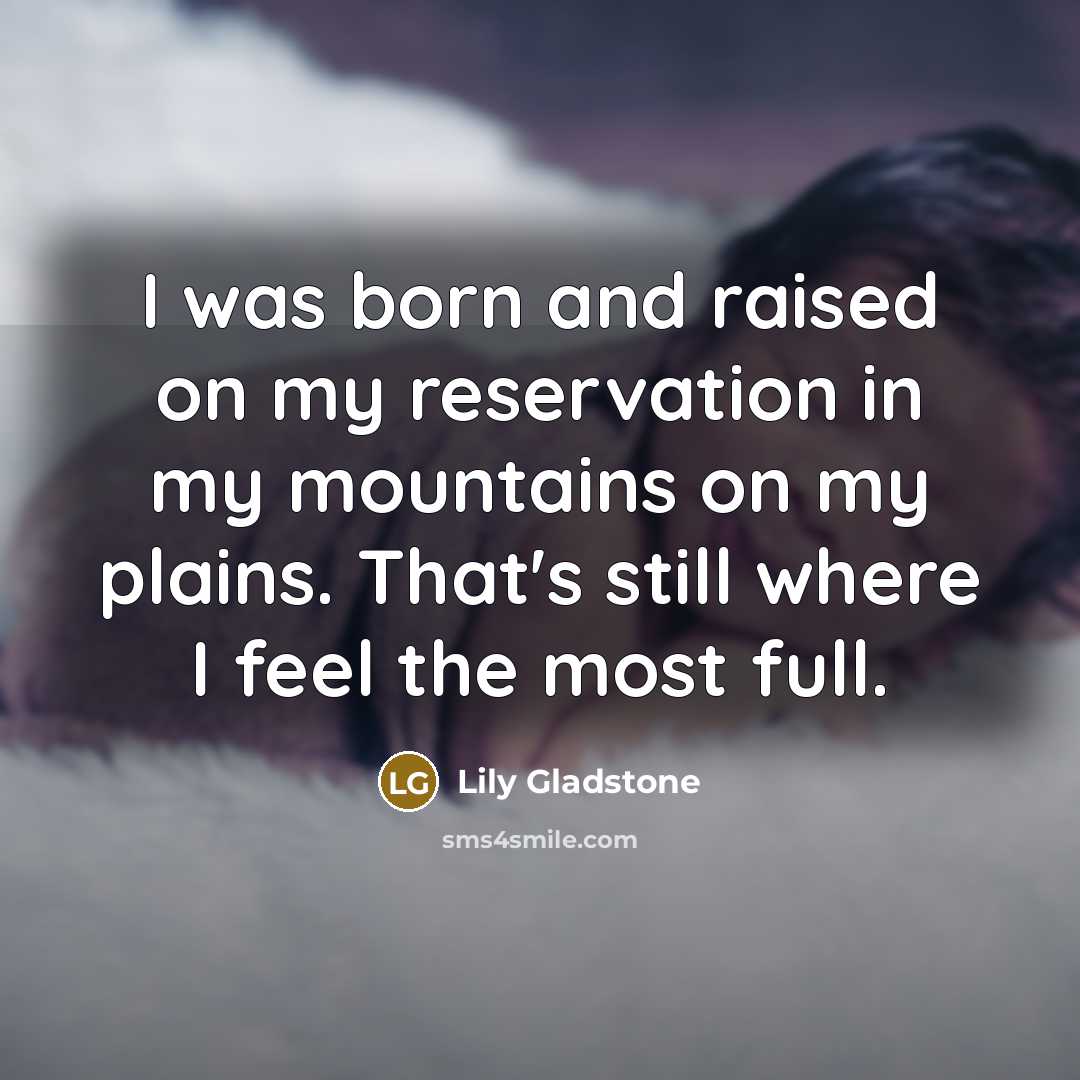 “I was born and raised on my reservation in my…” quote by Lily Gladstone