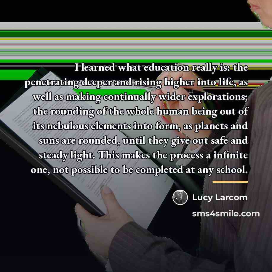 “I learned what education really is: the penetrating deeper and…” quote by Lucy Larcom