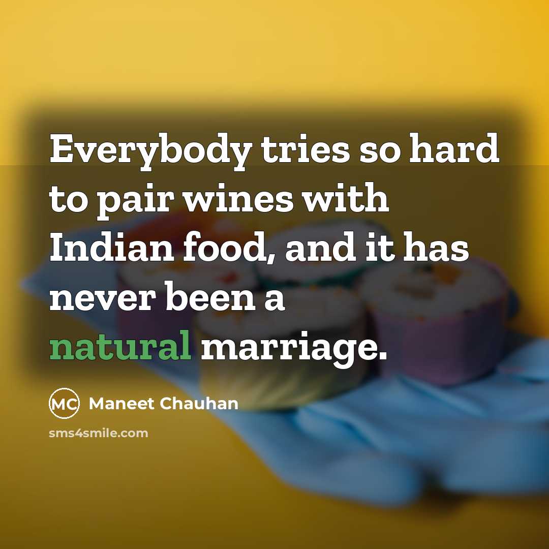 “Everybody tries so hard to pair wines with Indian food,…” quote by Maneet Chauhan