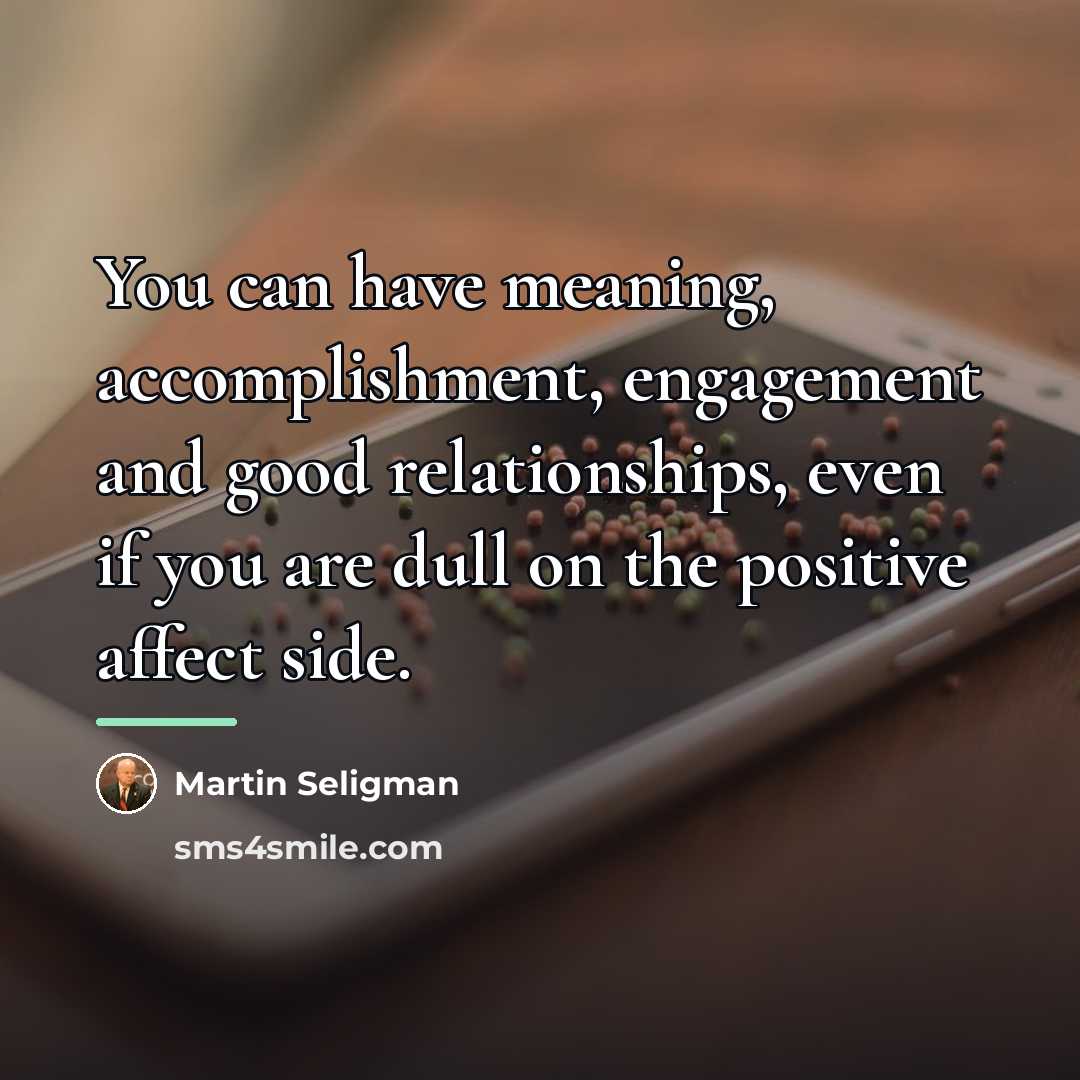 “You can have meaning, accomplishment, engagement and good relationships, even…” quote by Martin Seligman