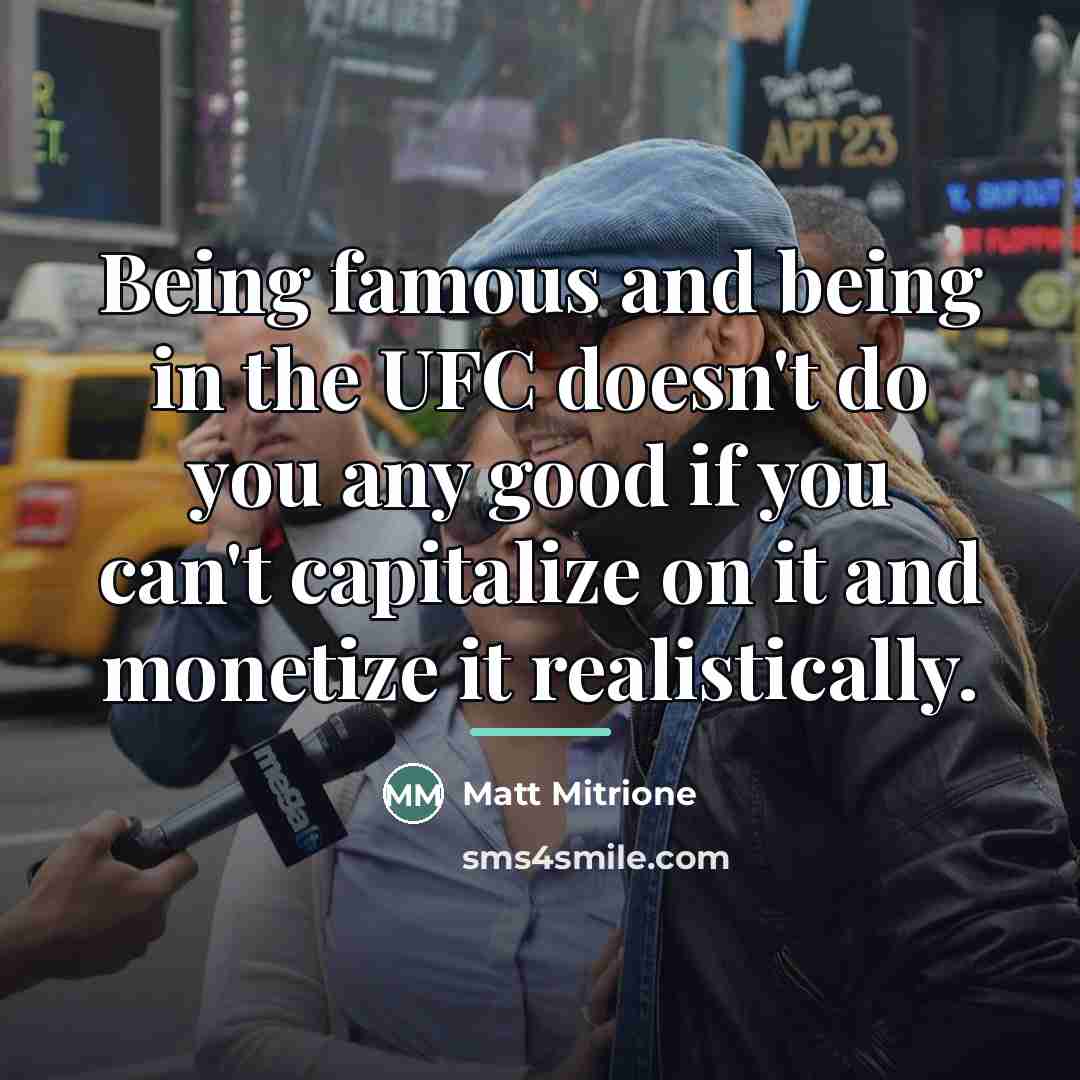 “Being famous and being in the UFC doesn't do you…” quote by Matt Mitrione