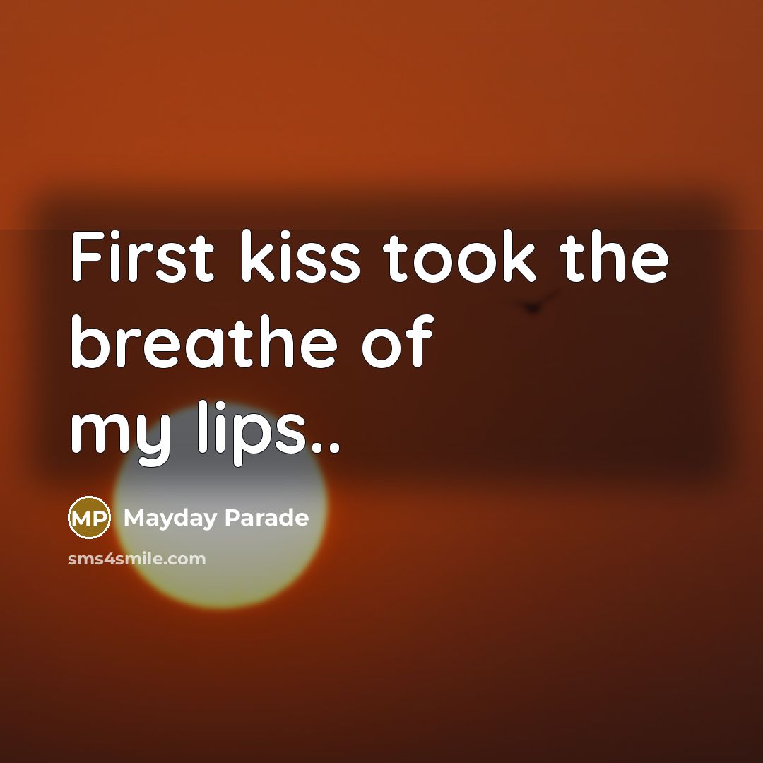 “First kiss took the breathe of my lips..…” quote by Mayday Parade