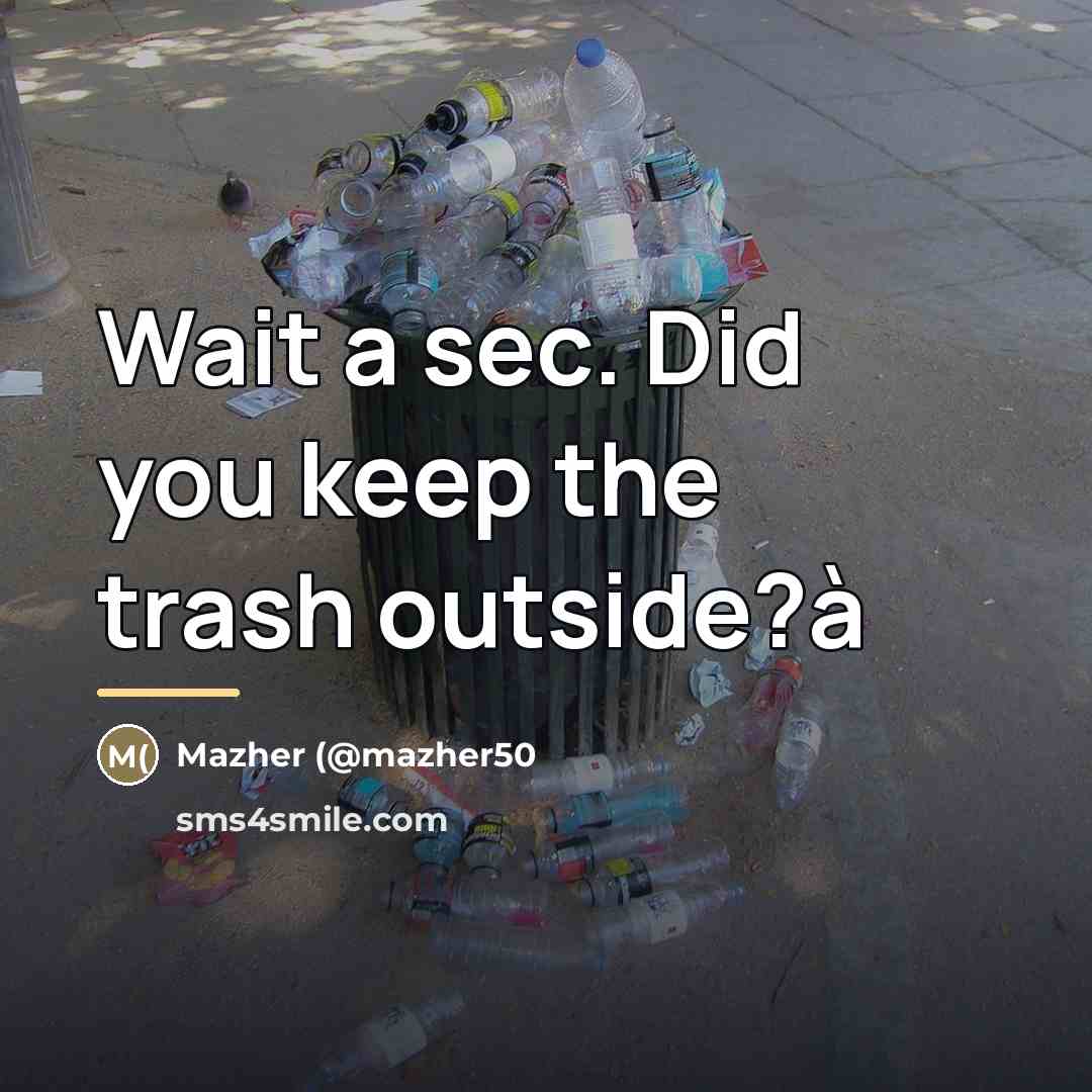 “Wait a sec. Did you keep the trash outside?à…” quote by Mazher (@mazher50
