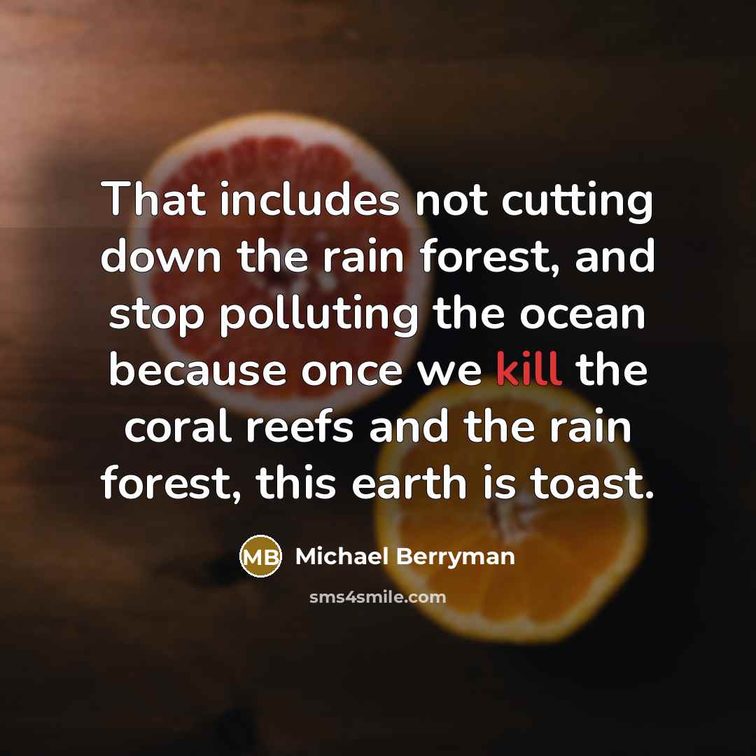 “That includes not cutting down the rain forest, and stop…” quote by Michael Berryman