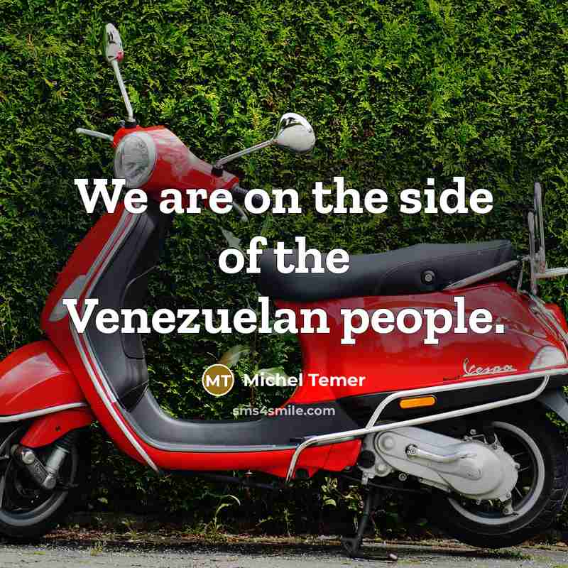 “We are on the side of the Venezuelan people.…” quote by Michel Temer