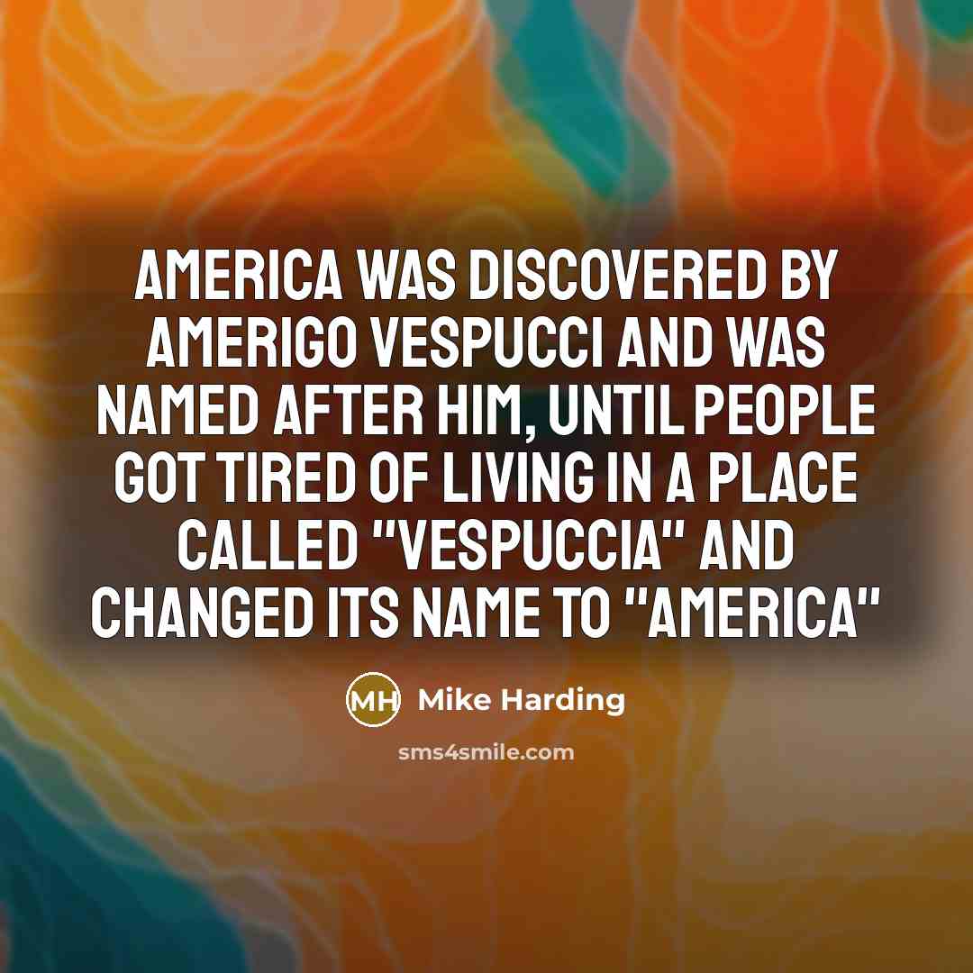 “America was discovered by Amerigo Vespucci and was named after…” quote by Mike Harding