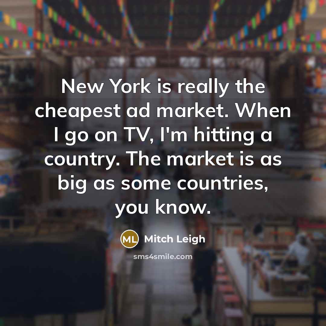 “New York is really the cheapest ad market. When I…” quote by Mitch Leigh
