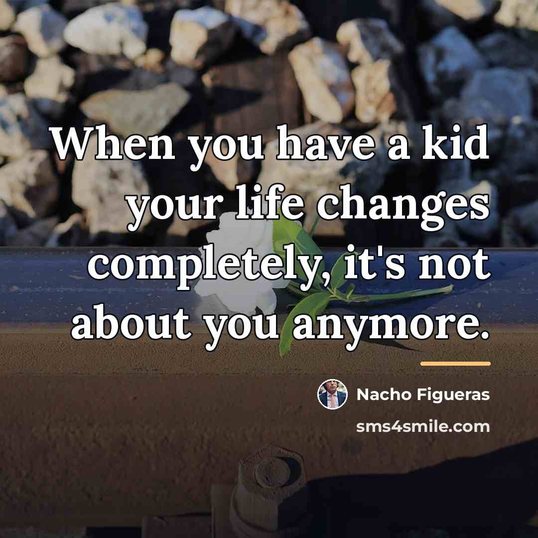 “When you have a kid your life changes completely, it's…” quote by Nacho Figueras