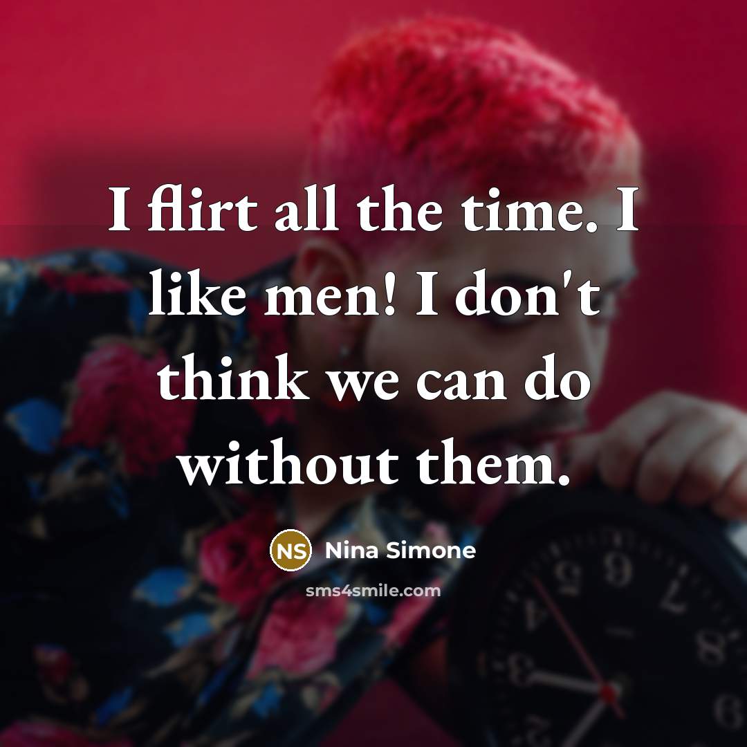 “I flirt all the time. I like men! I don't…” quote by Nina Simone