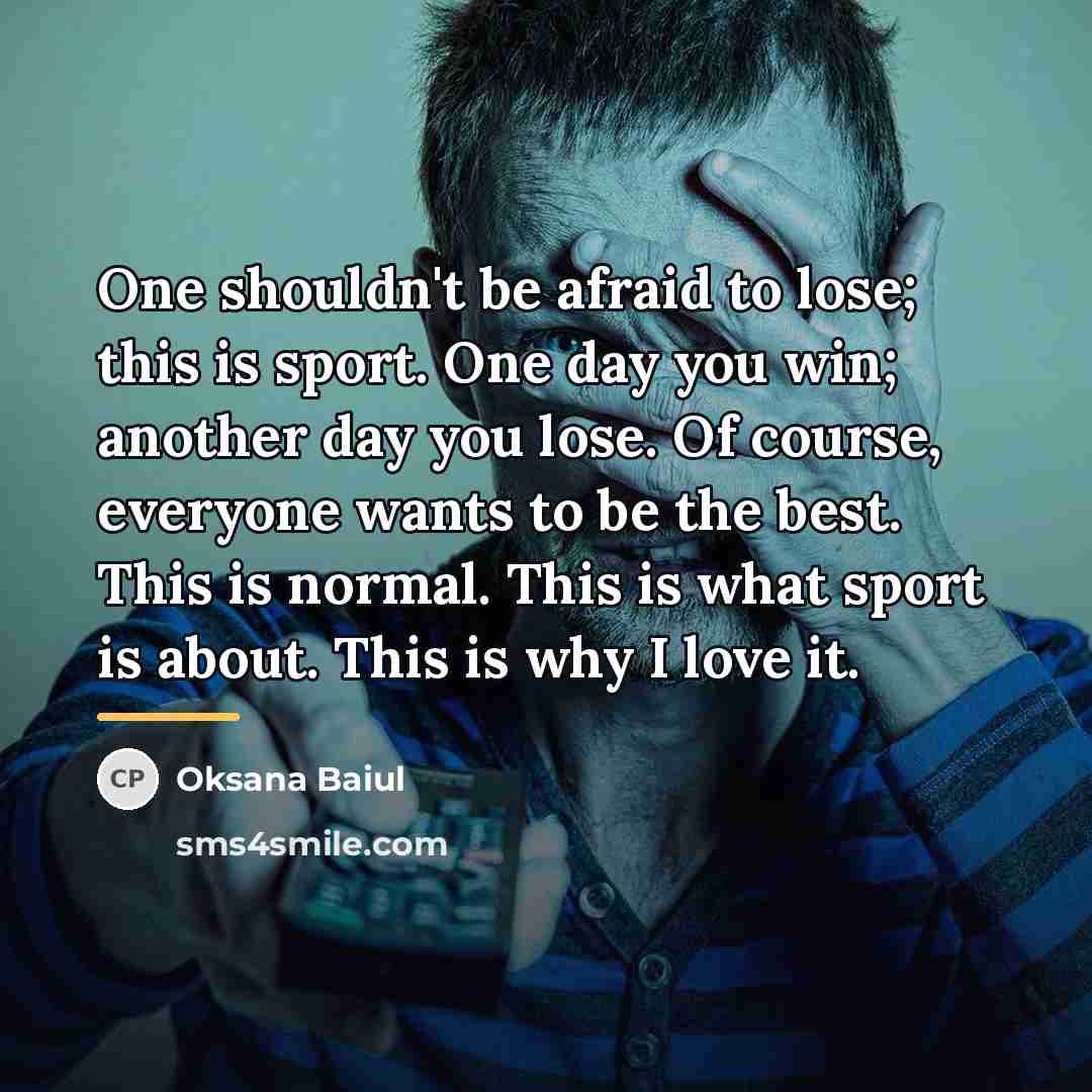 “One shouldn't be afraid to lose; this is sport. One…” quote by Oksana Baiul