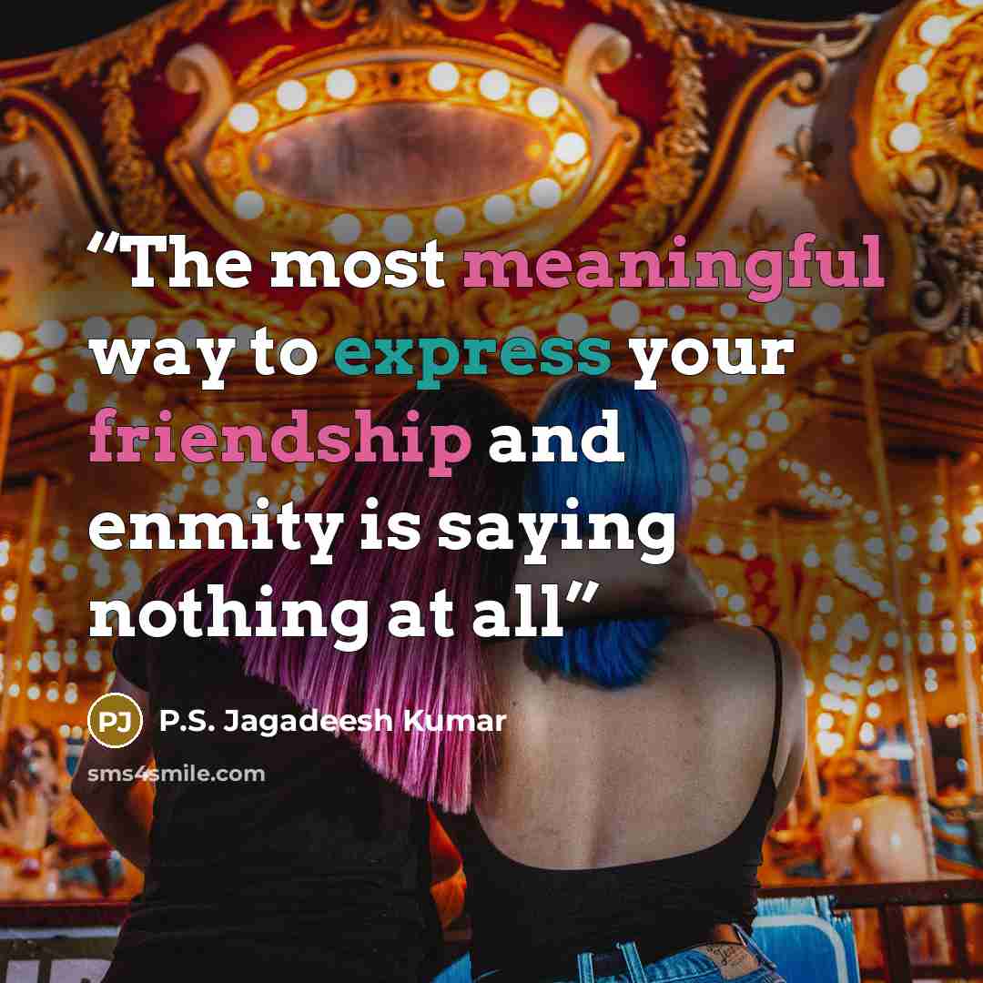 “The most meaningful way to express your friendship and enmity is saying nothing at all” quote by P.S. Jagadeesh Kumar
