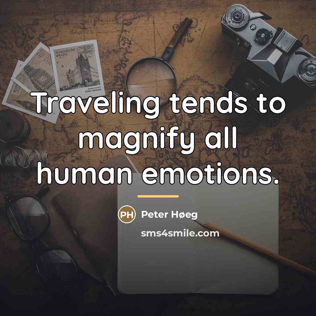 “Traveling tends to magnify all human emotions.…” quote by Peter Høeg