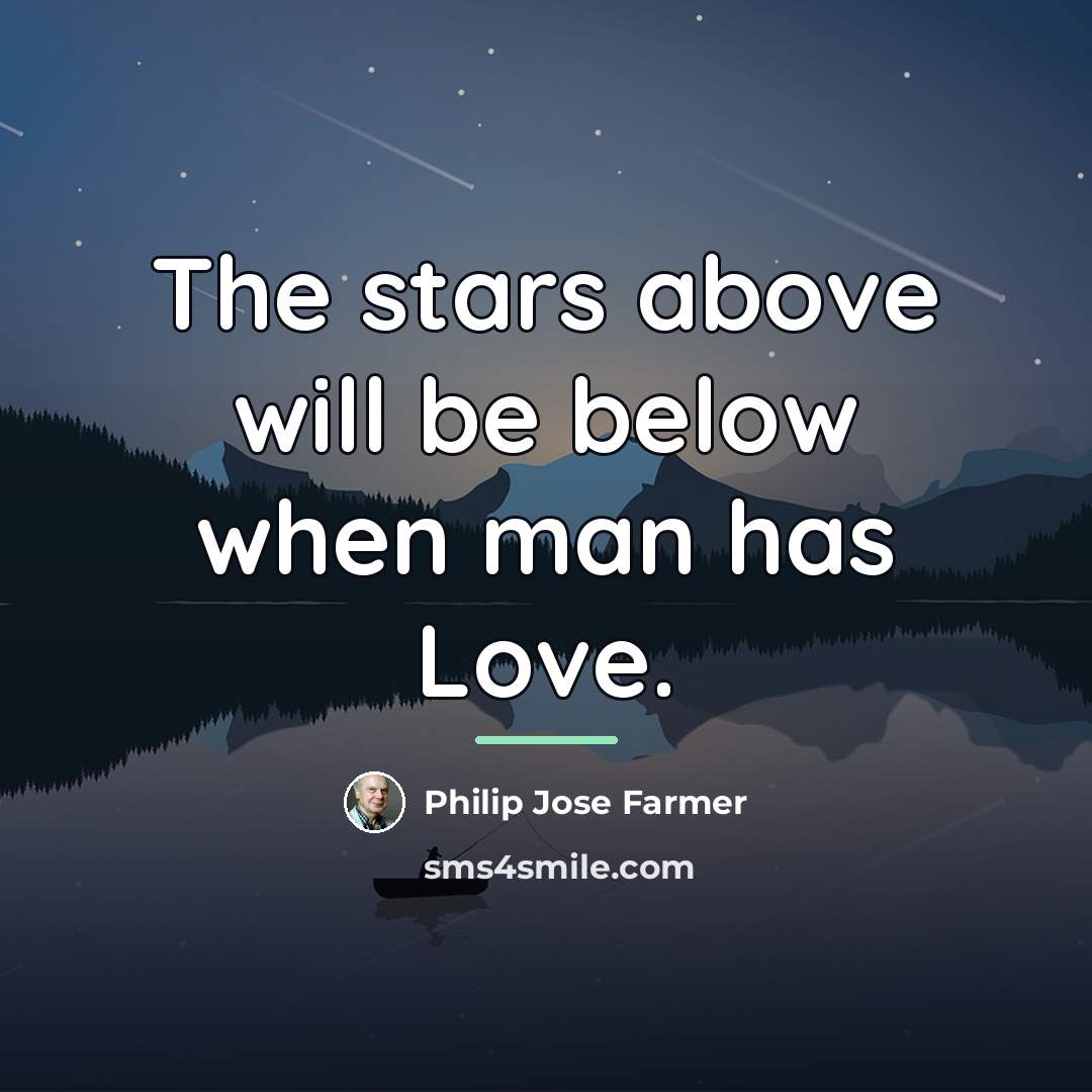 “The stars above will be below when man has Love.…” quote by Philip Jose Farmer