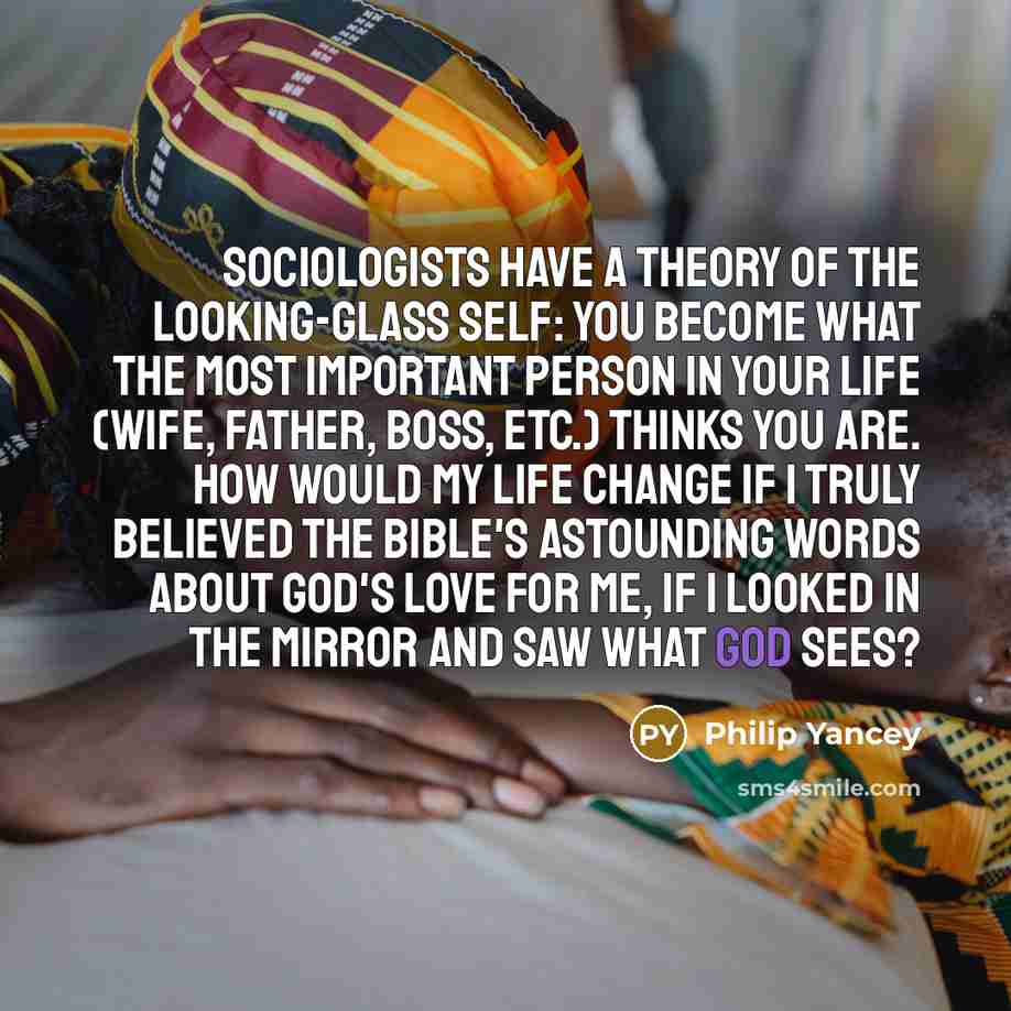 “Sociologists have a theory of the looking-glass self: You become…” quote by Philip Yancey