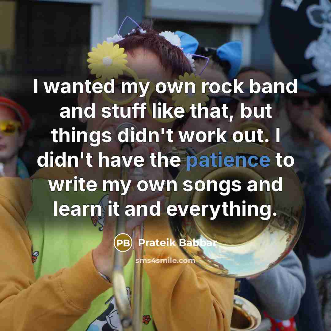 “I wanted my own rock band and stuff like that,…” quote by Prateik Babbar