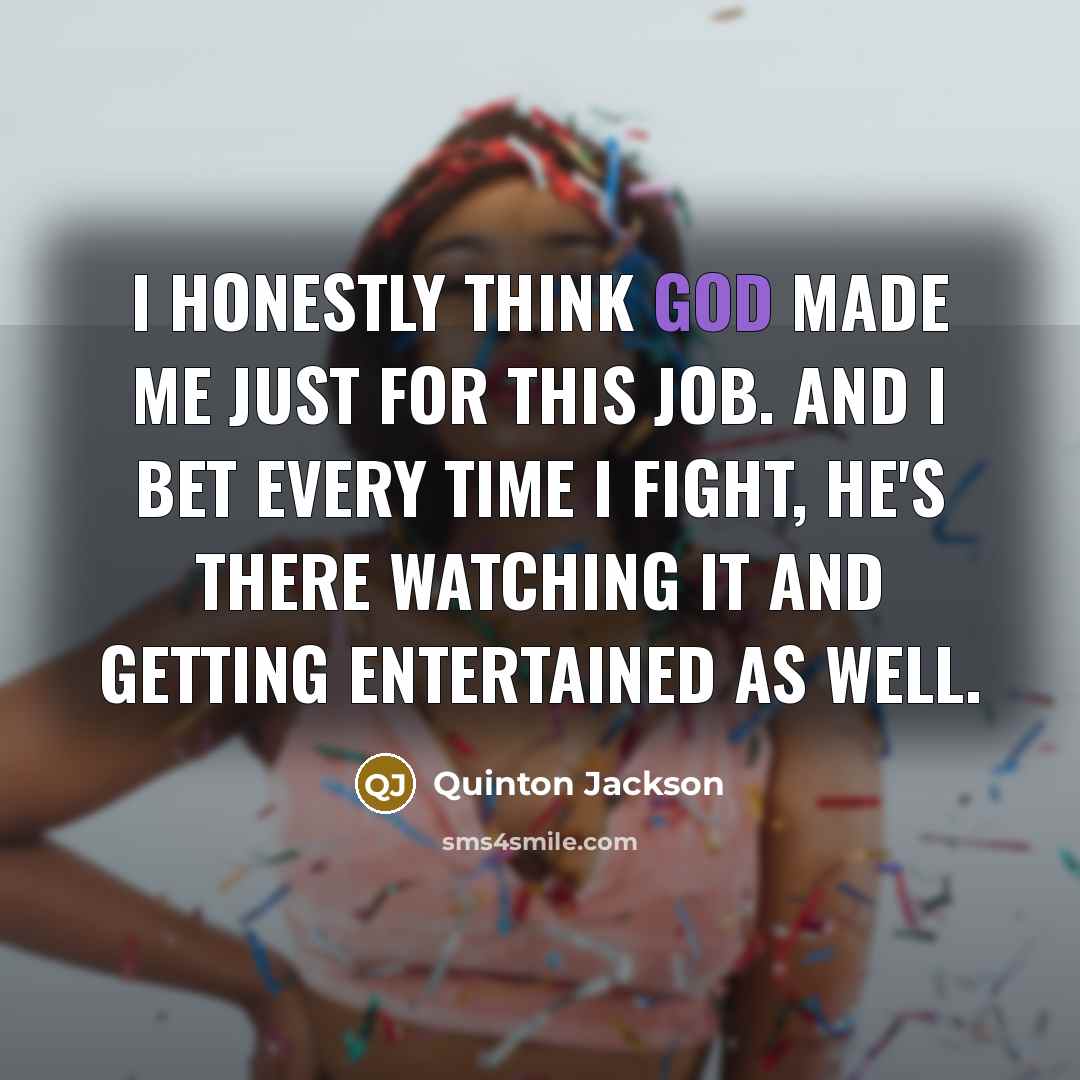 “I honestly think God made me just for this job.…” quote by Quinton Jackson