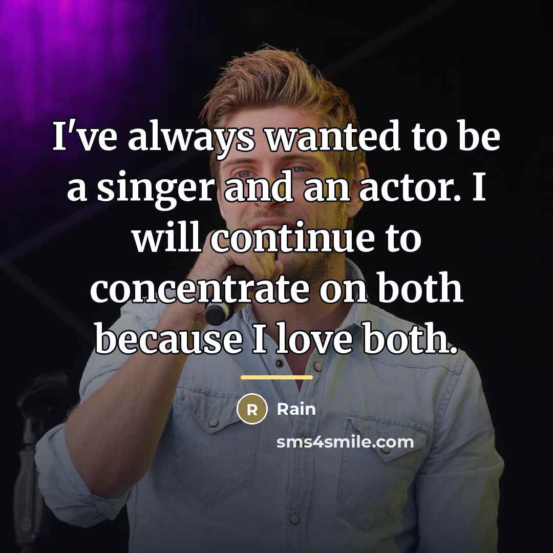 “I've always wanted to be a singer and an actor.…” quote by Rain