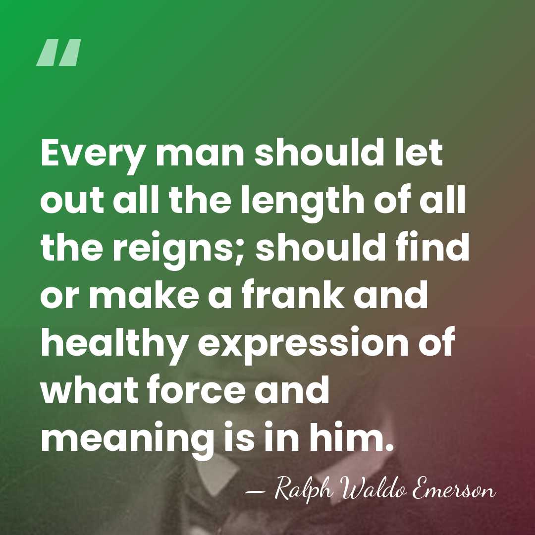 Every man should let out all the length of all the reigns;&hellip; - Ralph Waldo Emerson