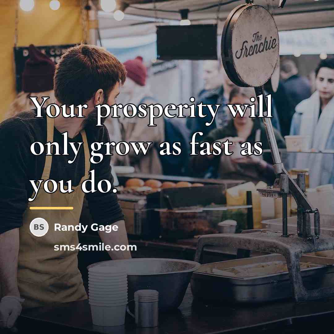 “Your prosperity will only grow as fast as you do.…” quote by Randy Gage