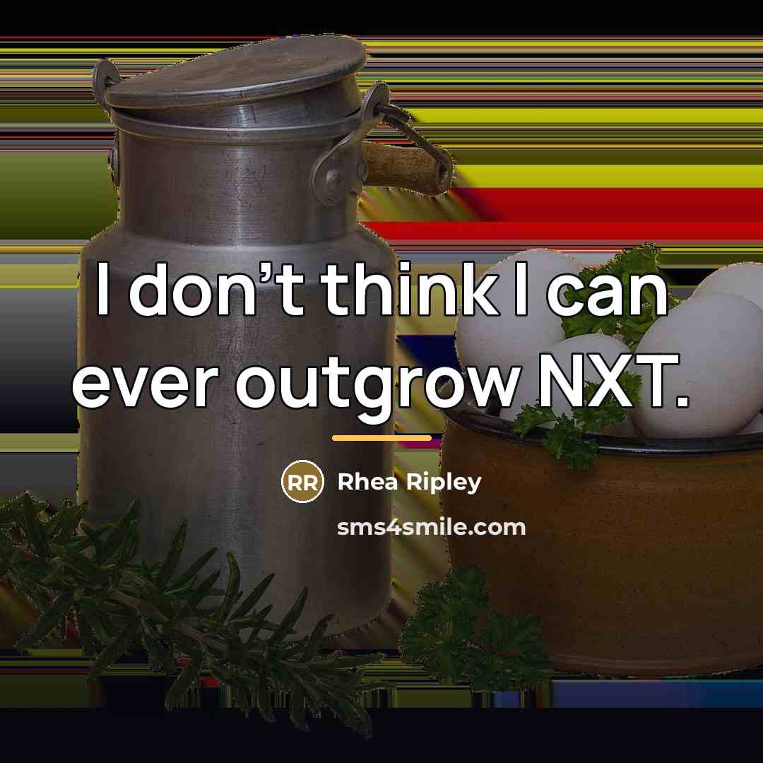 “I don't think I can ever outgrow NXT.…” quote by Rhea Ripley