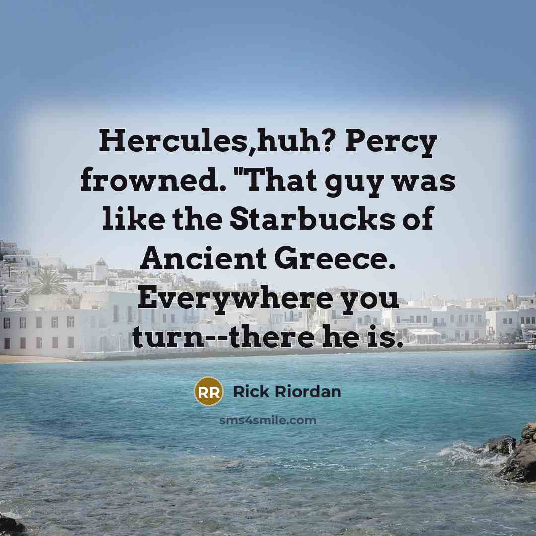 “Hercules,huh? Percy frowned. "That guy was like the Starbucks of…” quote by Rick Riordan