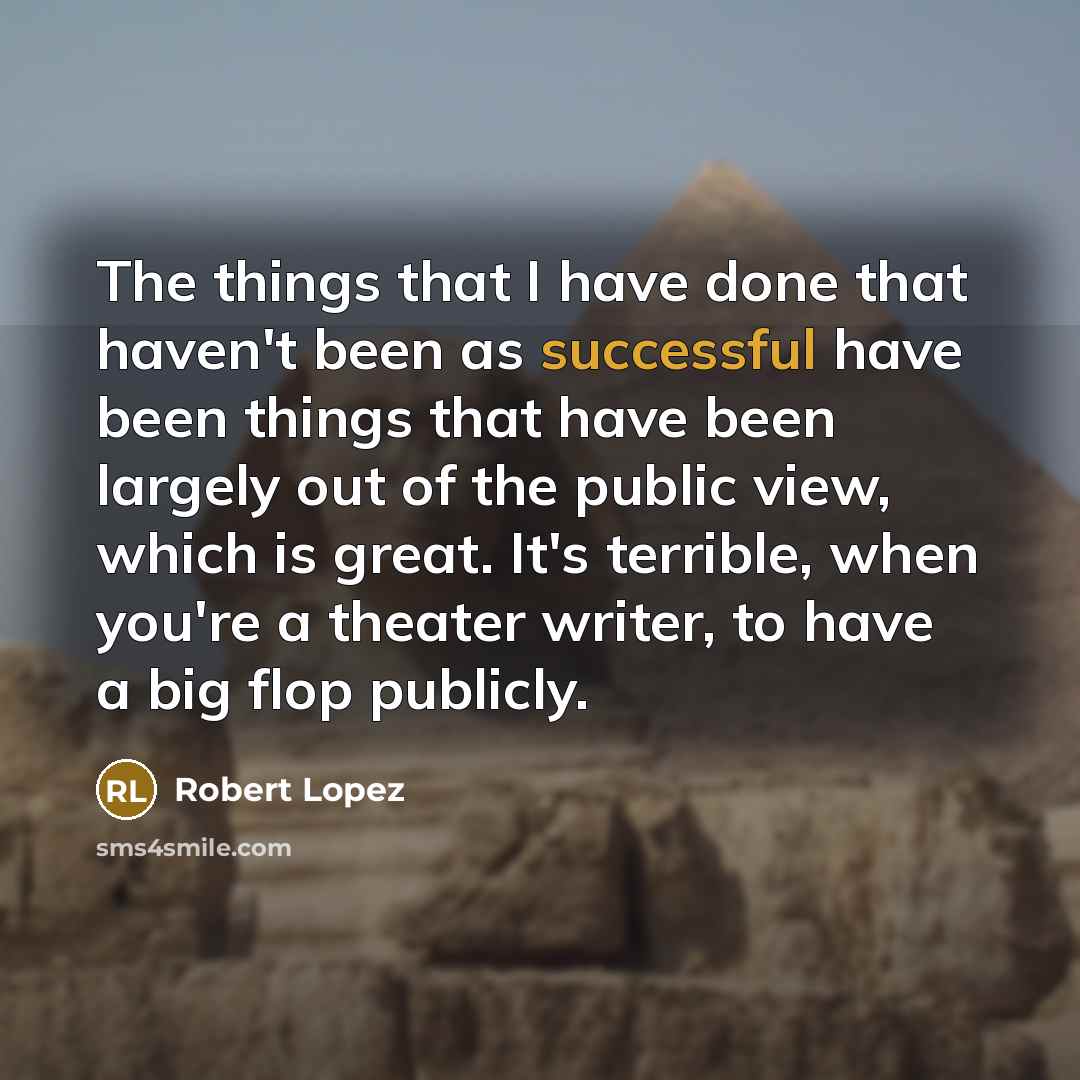“The things that I have done that haven't been as…” quote by Robert Lopez
