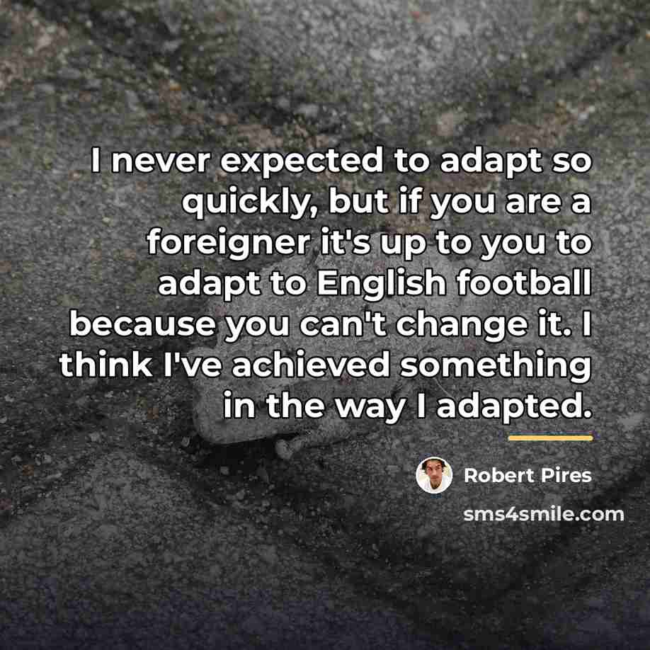“I never expected to adapt so quickly, but if you…” quote by Robert Pires
