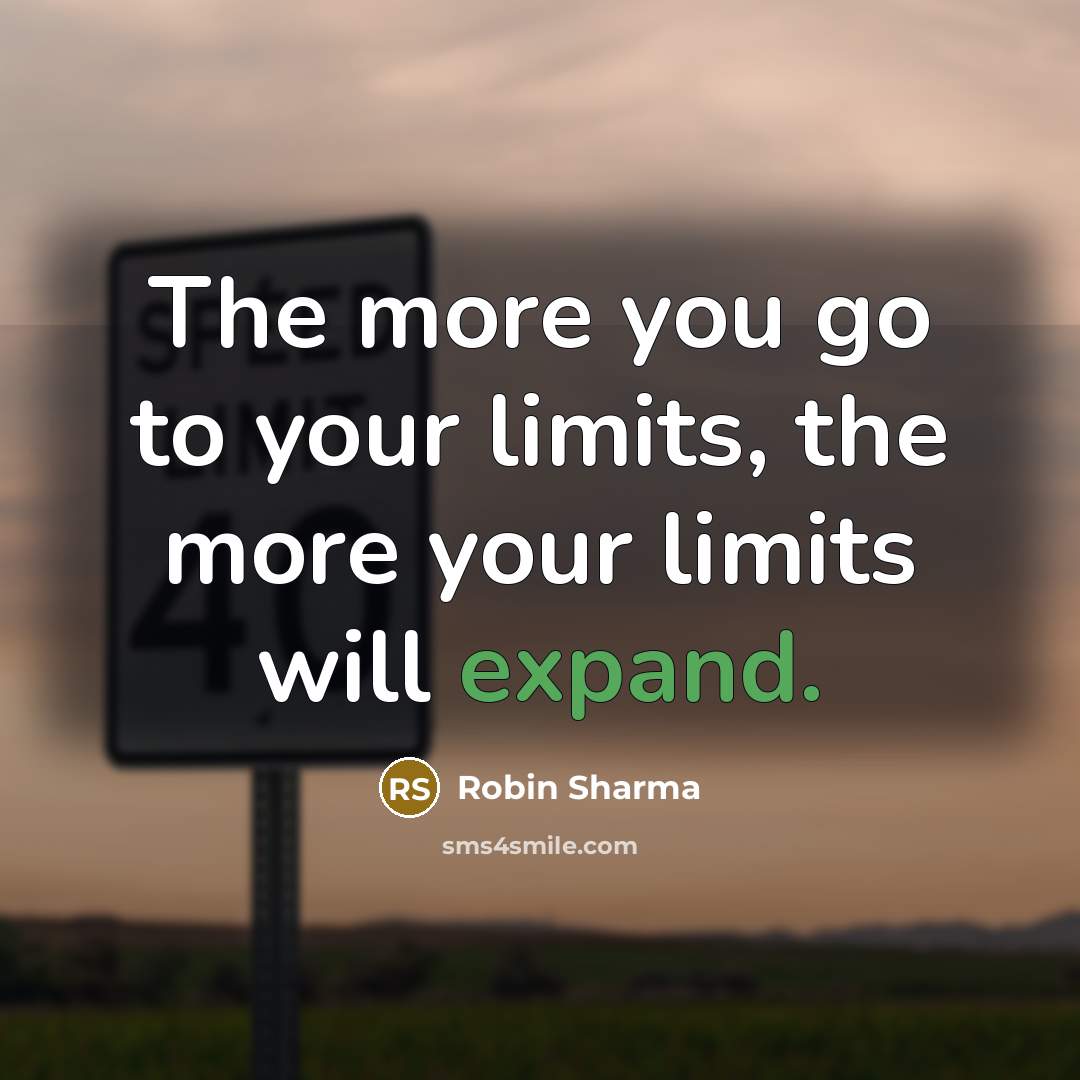 “The more you go to your limits, the more your…” quote by Robin Sharma