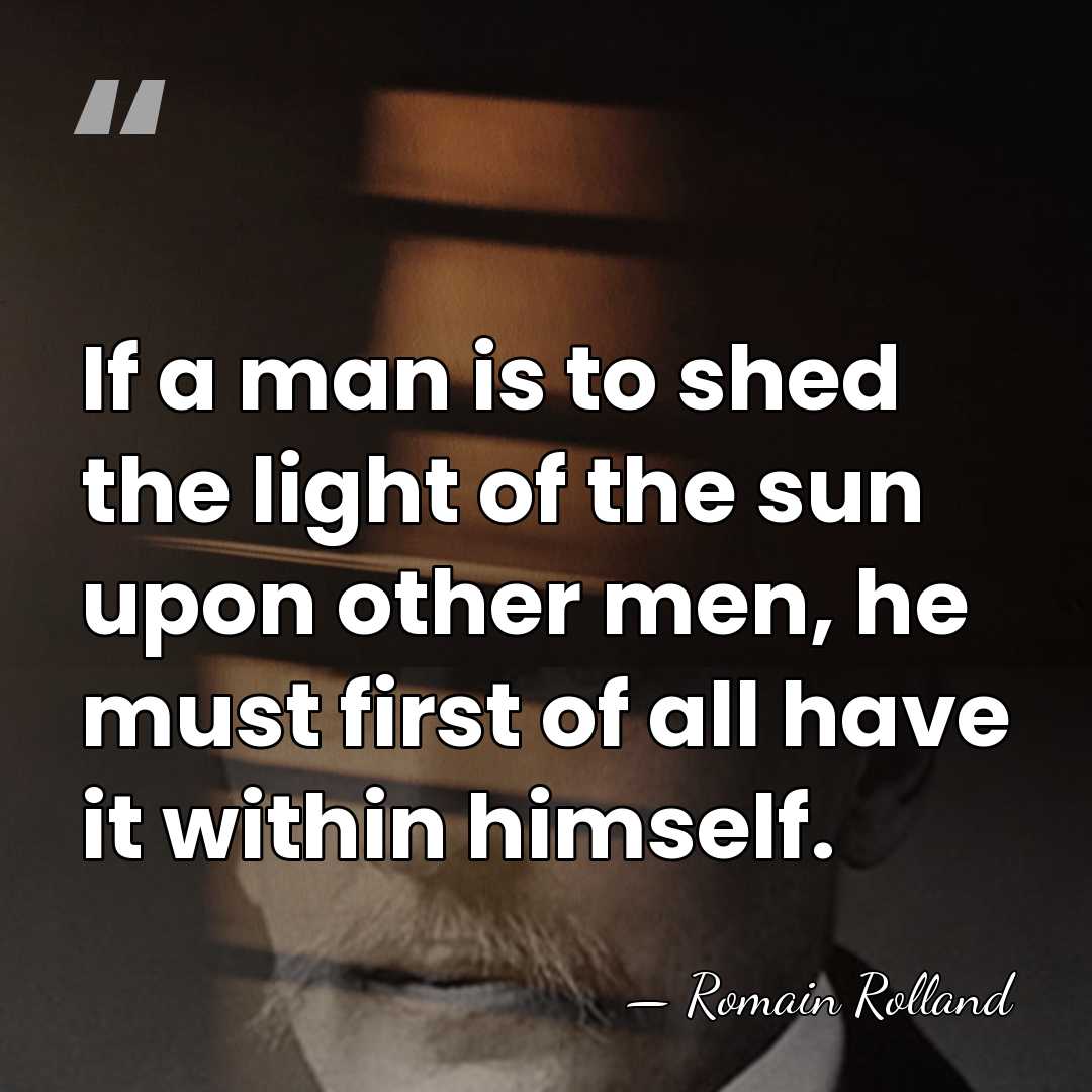 If a man is to shed the light of the sun upon&hellip; - Romain Rolland
