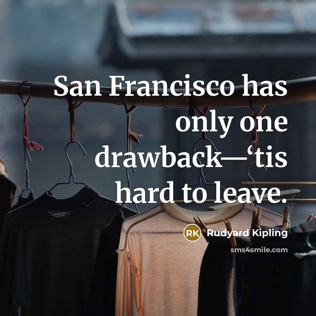 “San Francisco has only one drawback—‘tis hard to leave.…” quote by Rudyard Kipling