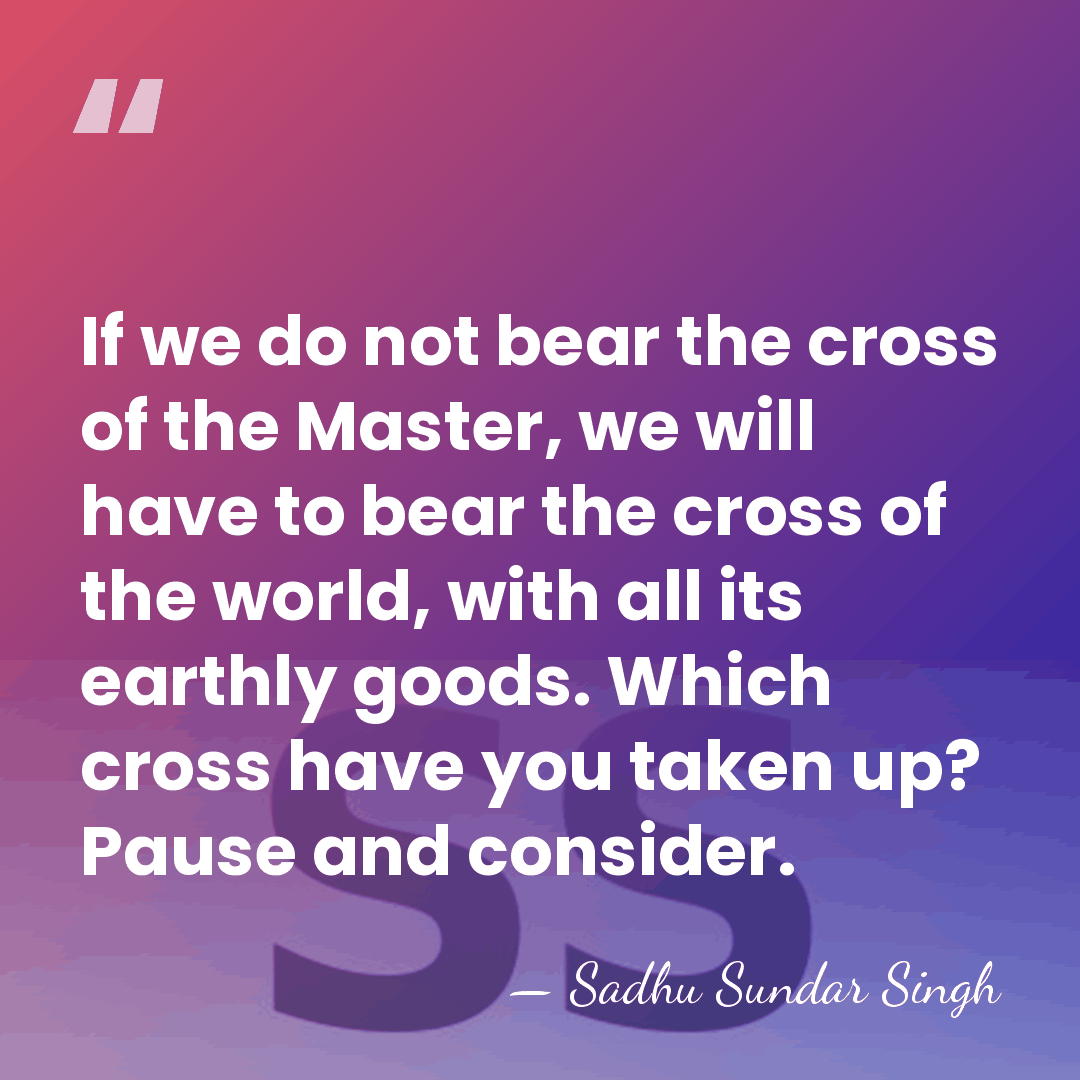 If we do not bear the cross of the Master, we will&hellip; - Sadhu Sundar Singh