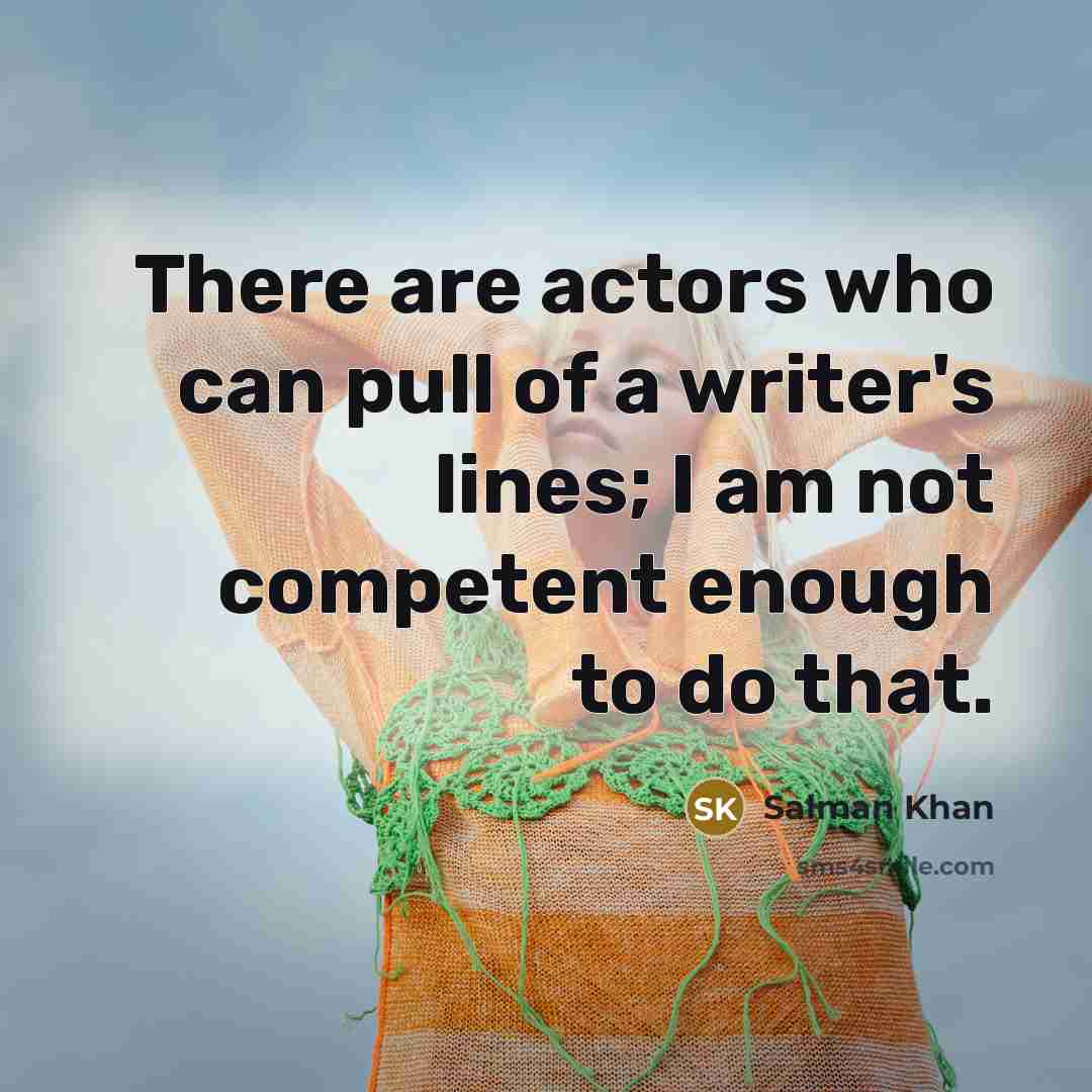 “There are actors who can pull of a writer's lines;…” quote by Salman Khan