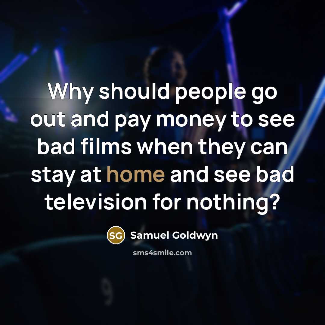 “Why should people go out and pay money to see…” quote by Samuel Goldwyn