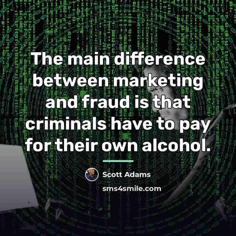 “The main difference between marketing and fraud is that criminals…” quote by Scott Adams
