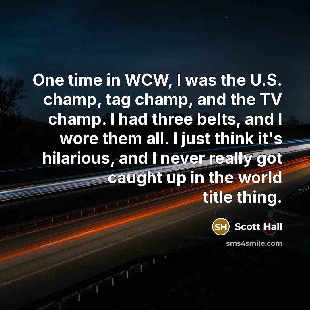“One time in WCW, I was the U.S. champ, tag…” quote by Scott Hall