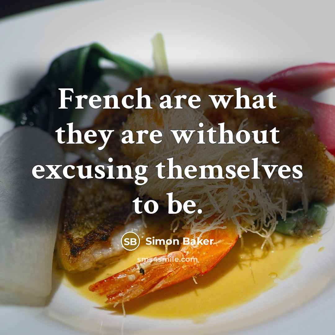 “French are what they are without excusing themselves to be.…” quote by Simon Baker