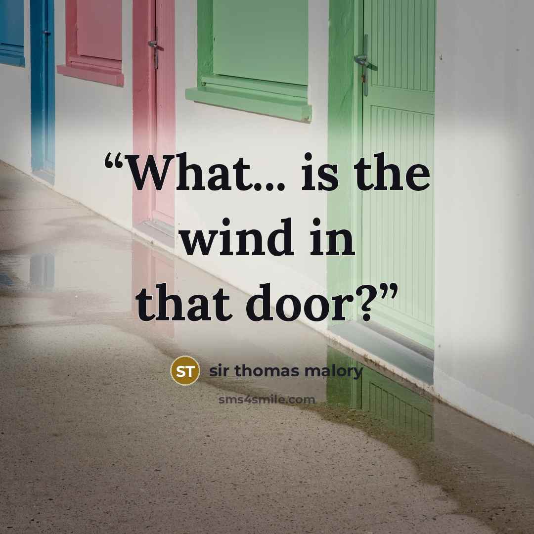 “What... is the wind in that door?” quote by Sir Thomas Malory