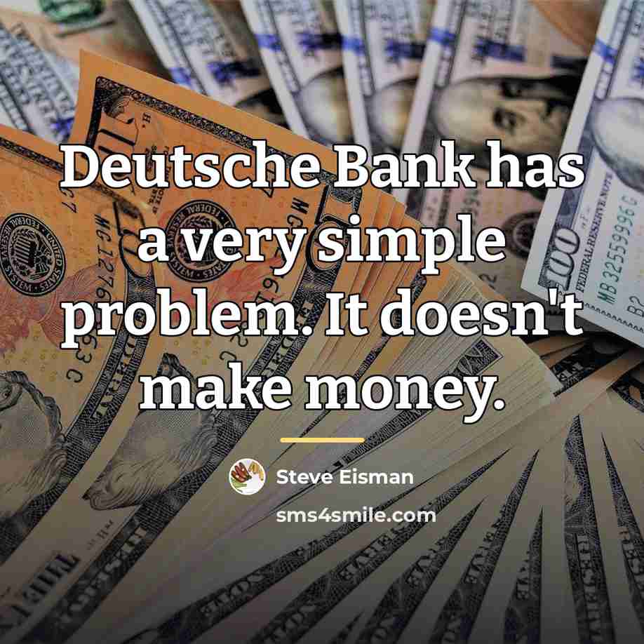 “Deutsche Bank has a very simple problem. It doesn't make…” quote by Steve Eisman