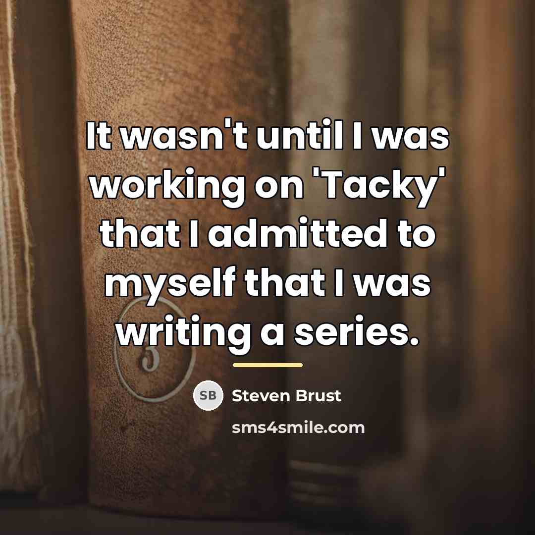 “It wasn't until I was working on 'Tacky' that I…” quote by Steven Brust