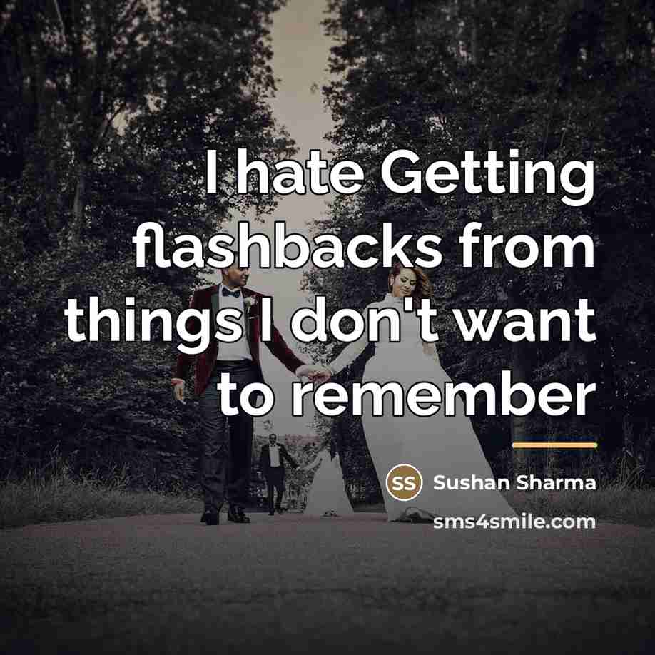 “I hate Getting flashbacks from things I don't want to…” quote by Sushan Sharma