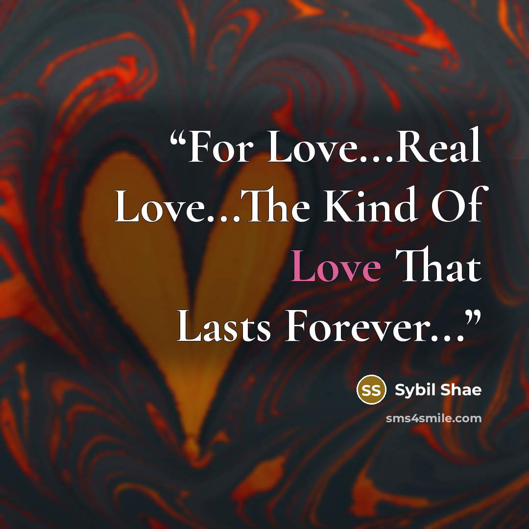 “For Love...Real Love...The Kind Of Love That Lasts Forever...” quote by Sybil Shae