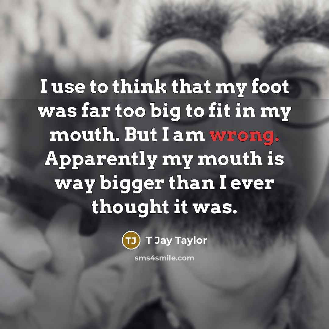 “I use to think that my foot was far too…” quote by T Jay Taylor