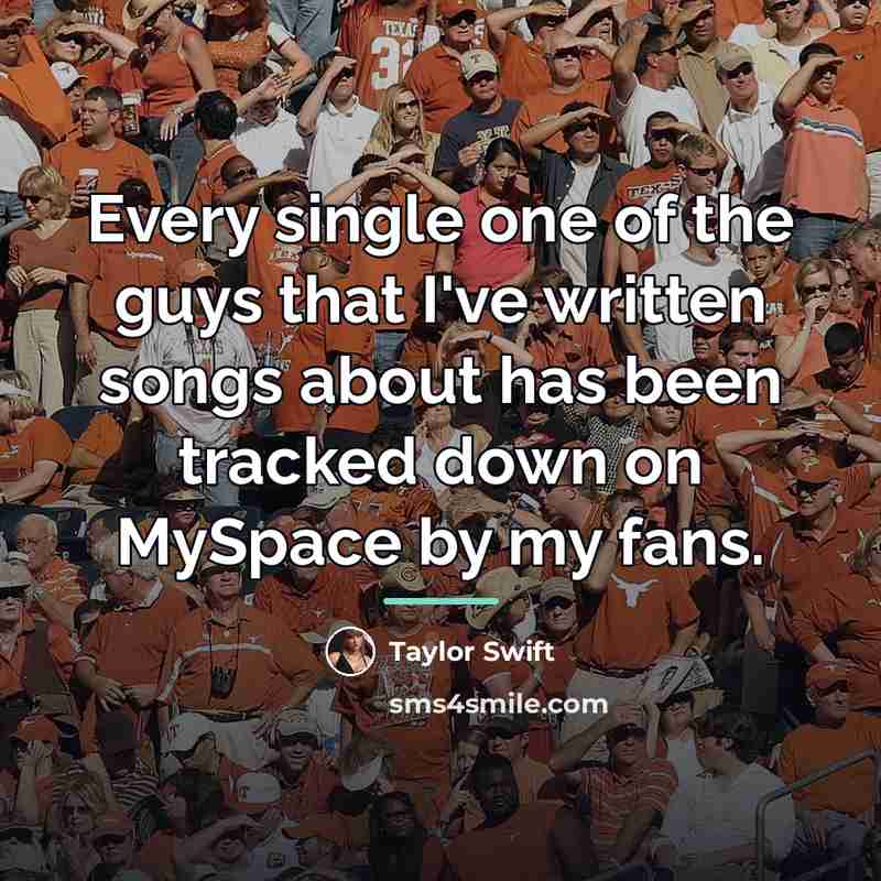 “Every single one of the guys that I've written songs…” quote by Taylor Swift