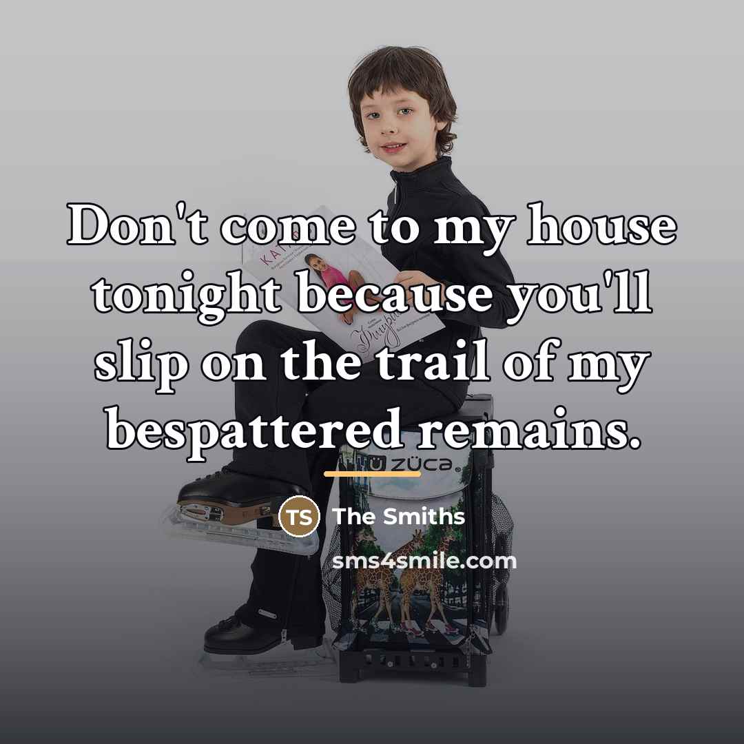 “Don't come to my house tonight because you'll slip on…” quote by The Smiths