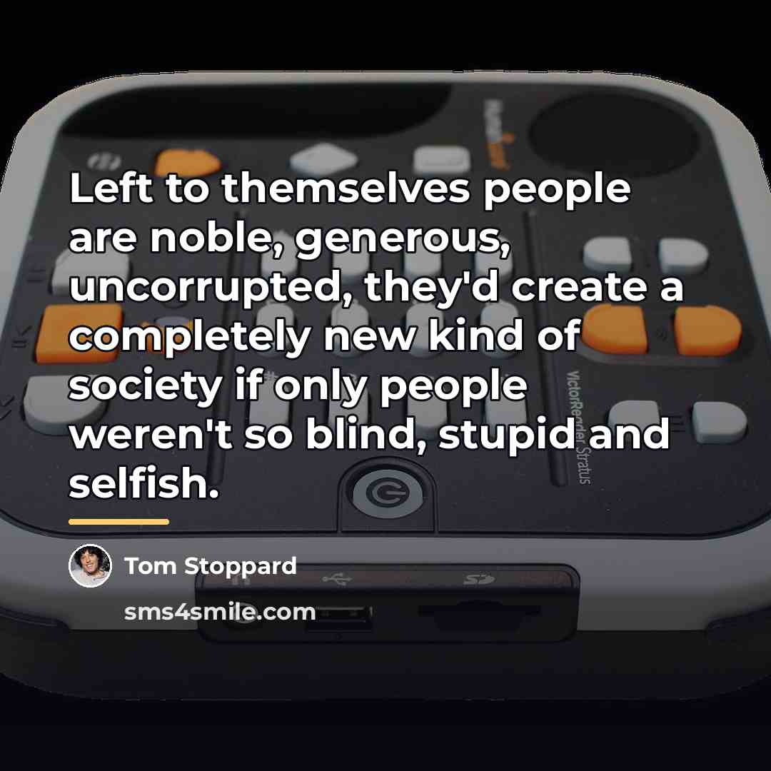 “Left to themselves people are noble, generous, uncorrupted, they'd create…” quote by Tom Stoppard