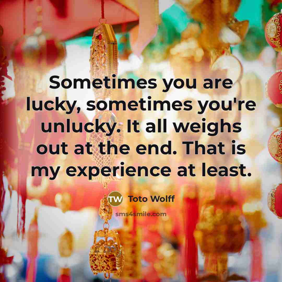 “Sometimes you are lucky, sometimes you're unlucky. It all weighs…” quote by Toto Wolff