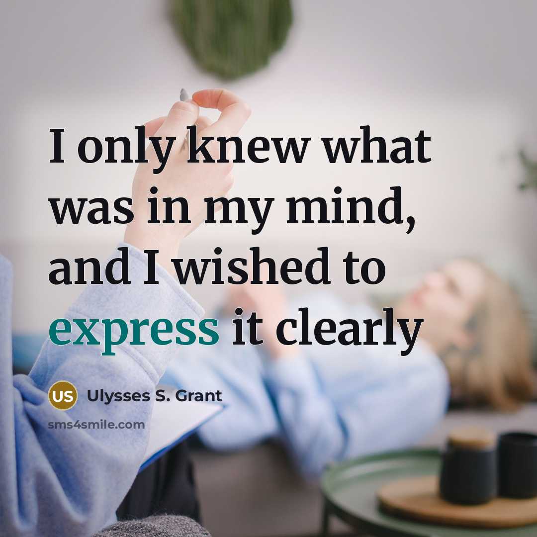 “I only knew what was in my mind, and I wished to express it clearly” quote by Ulysses S. Grant