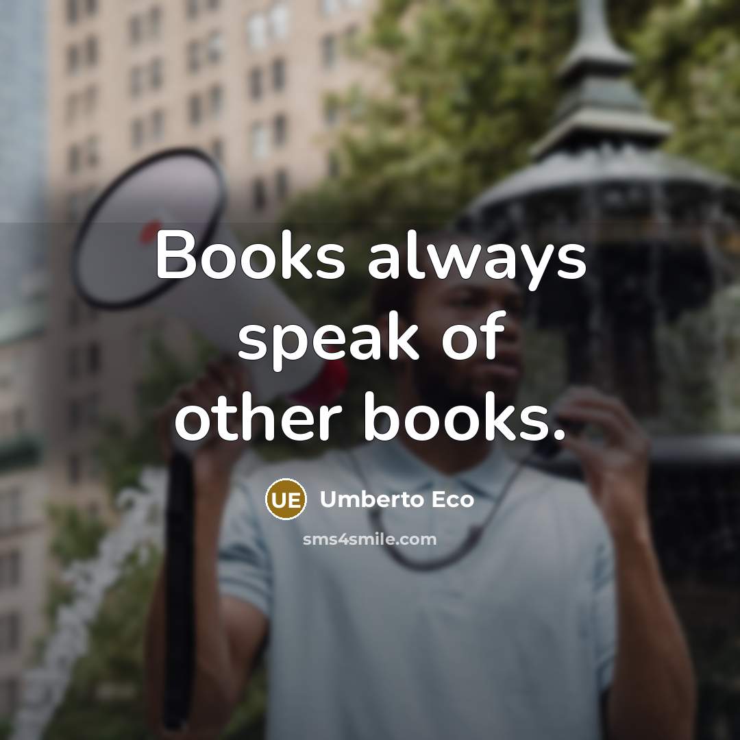 “Books always speak of other books.…” quote by Umberto Eco