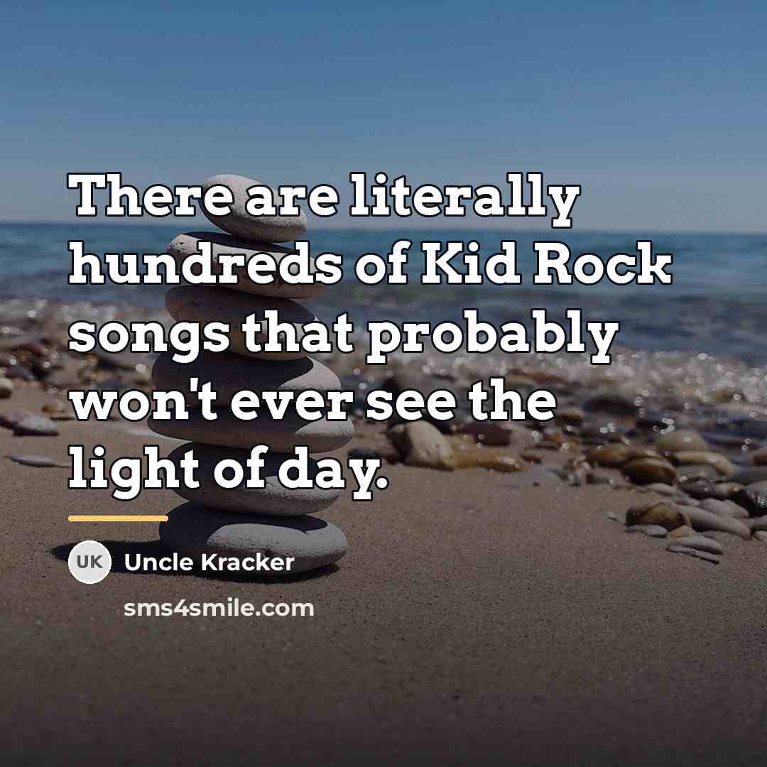 “There are literally hundreds of Kid Rock songs that probably…” quote by Uncle Kracker