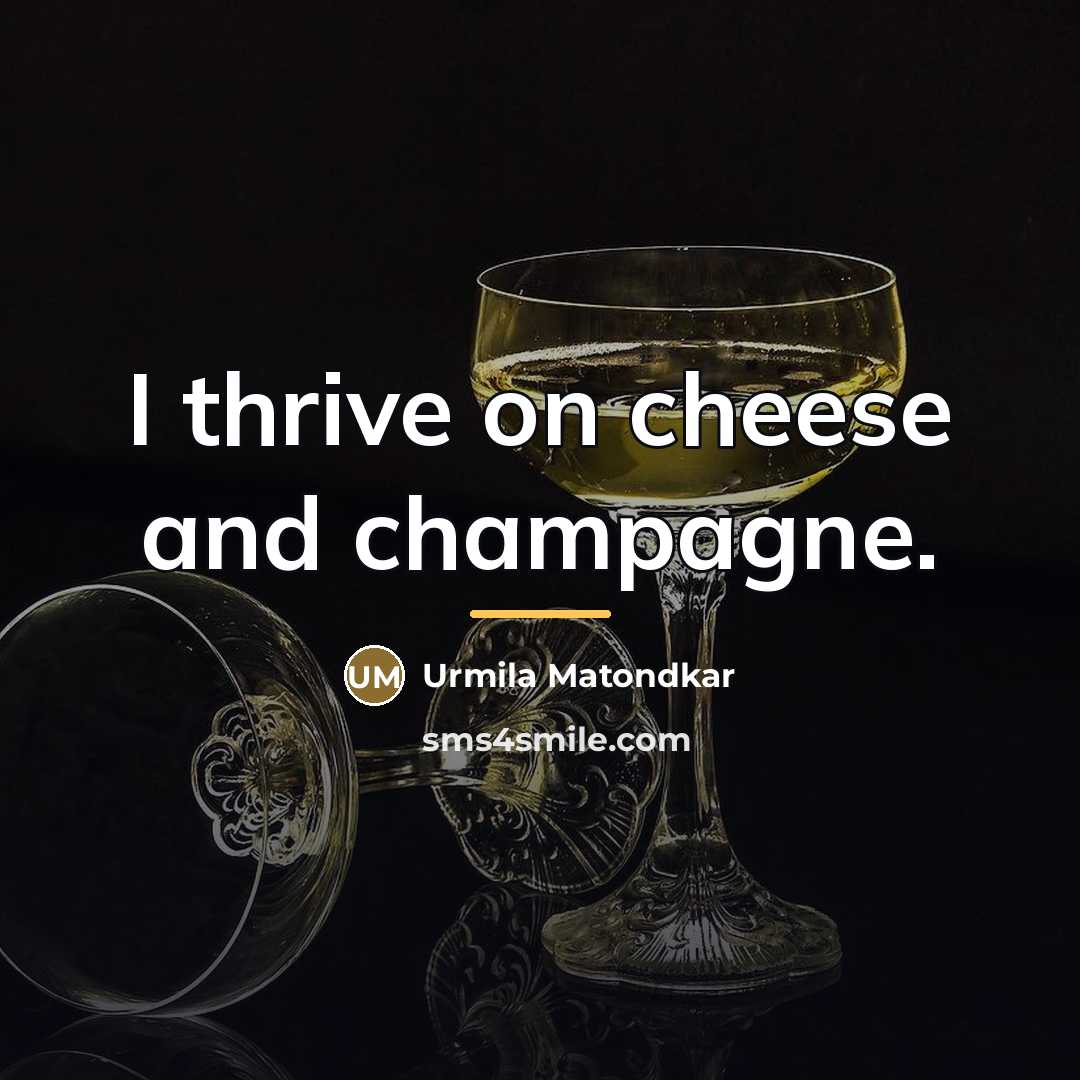 “I thrive on cheese and champagne.…” quote by Urmila Matondkar